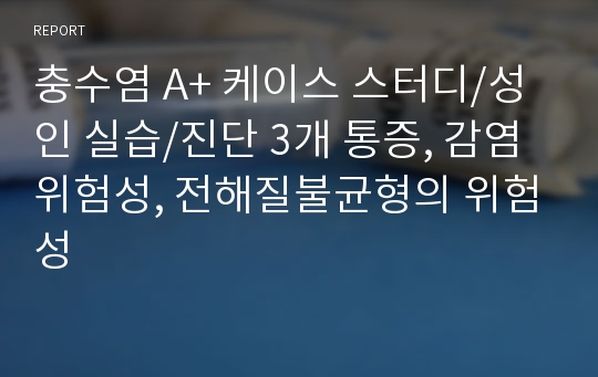 충수염 A+ 케이스 스터디/성인 실습/진단 3개 통증, 감염위험성, 전해질불균형의 위험성