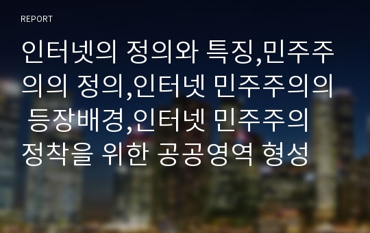 인터넷의 정의와 특징,민주주의의 정의,인터넷 민주주의의 등장배경,인터넷 민주주의 정착을 위한 공공영역 형성