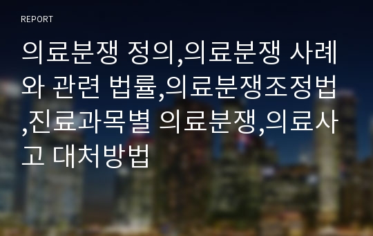 의료분쟁 정의,의료분쟁 사례와 관련 법률,의료분쟁조정법,진료과목별 의료분쟁,의료사고 대처방법