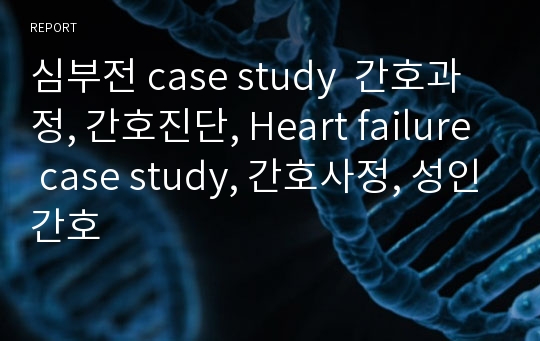 심부전 case study  간호과정, 간호진단, Heart failure case study, 간호사정, 성인간호