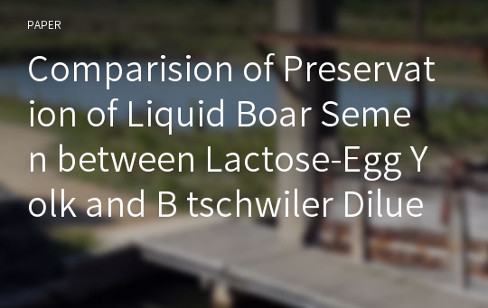 Comparision of Preservation of Liquid Boar Semen between Lactose-Egg Yolk and B tschwiler Diluents