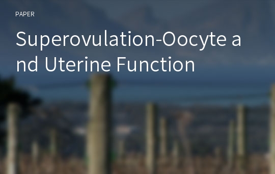 Superovulation-Oocyte and Uterine Function