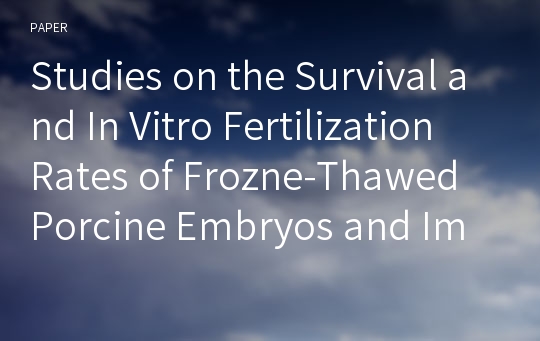 Studies on the Survival and In Vitro Fertilization Rates of Frozne-Thawed Porcine Embryos and Immature Oocytes