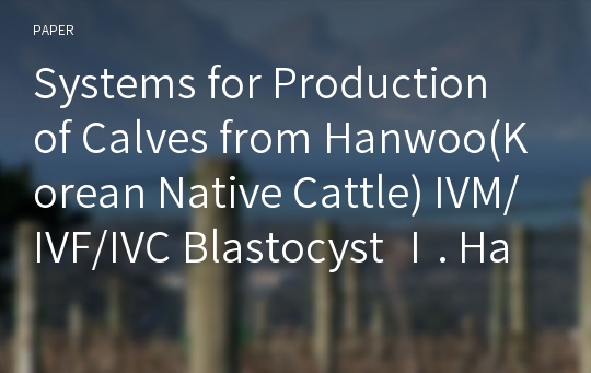 Systems for Production of Calves from Hanwoo(Korean Native Cattle) IVM/IVF/IVC Blastocyst Ⅰ. Hanwoo IVM/IVF /IVC Blastocyst Cryopreserved by Vitrification