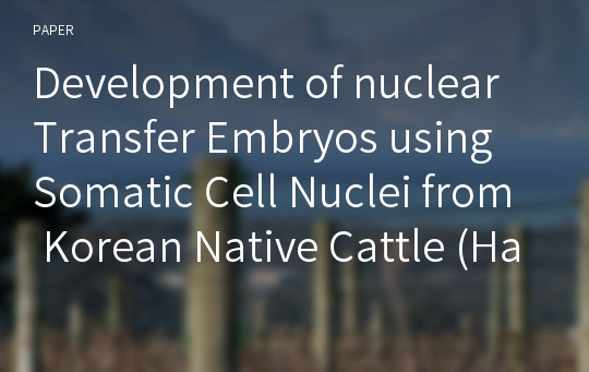 Development of nuclear Transfer Embryos using Somatic Cell Nuclei from Korean Native Cattle (Hanwoo) with High Genetic Value