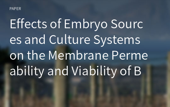 Effects of Embryo Sources and Culture Systems on the Membrane Permeability and Viability of Bovine Blastocysts Cryopreserved by GMP Vitrification