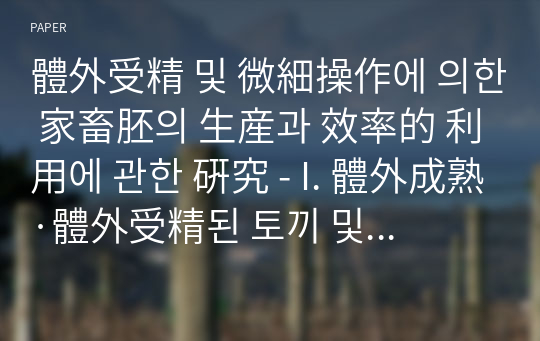 體外受精 및 微細操作에 의한 家畜胚의 生産과 效率的 利用에 관한 硏究 - I. 體外成熟·體外受精된 토끼 및 소 胚의 移植과 凍結