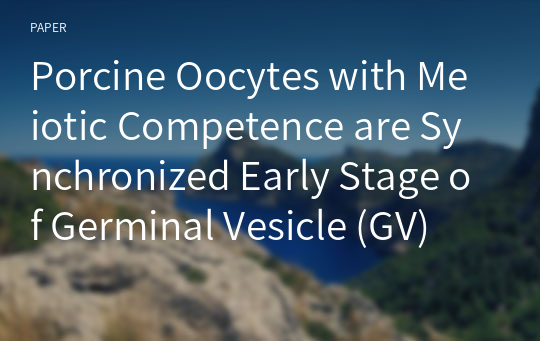 Porcine Oocytes with Meiotic Competence are Synchronized Early Stage of Germinal Vesicle (GV)
