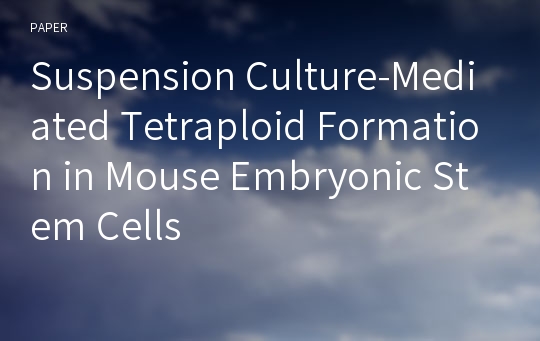 Suspension Culture-Mediated Tetraploid Formation in Mouse Embryonic Stem Cells