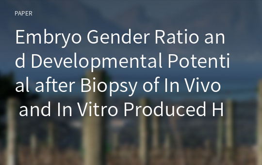Embryo Gender Ratio and Developmental Potential after Biopsy of In Vivo and In Vitro Produced Hanwoo Embryos