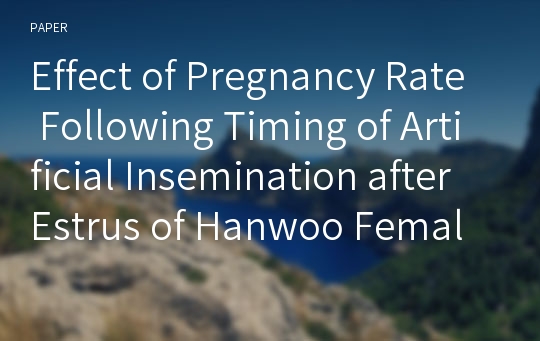 Effect of Pregnancy Rate Following Timing of Artificial Insemination after Estrus of Hanwoo Female