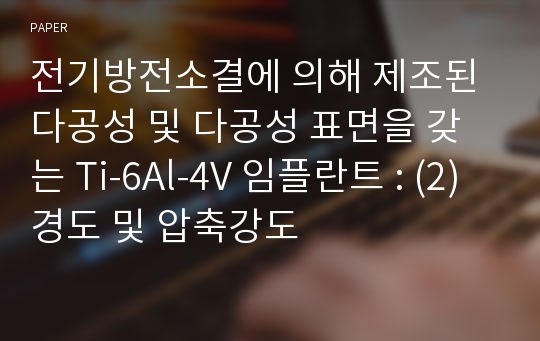 전기방전소결에 의해 제조된 다공성 및 다공성 표면을 갖는 Ti-6Al-4V 임플란트 : (2) 경도 및 압축강도