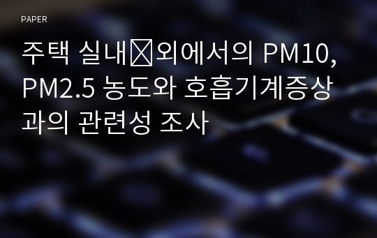 주택 실내⋅외에서의 PM10, PM2.5 농도와 호흡기계증상과의 관련성 조사