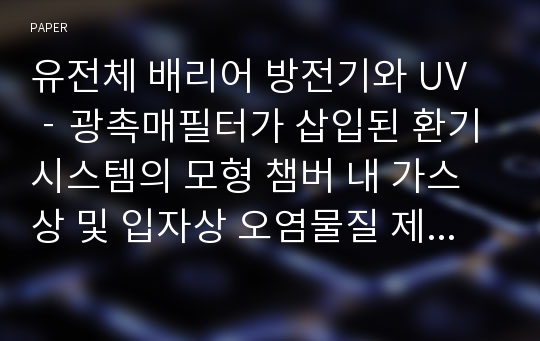 유전체 배리어 방전기와 UV‐광촉매필터가 삽입된 환기 시스템의 모형 챔버 내 가스상 및 입자상 오염물질 제거특성