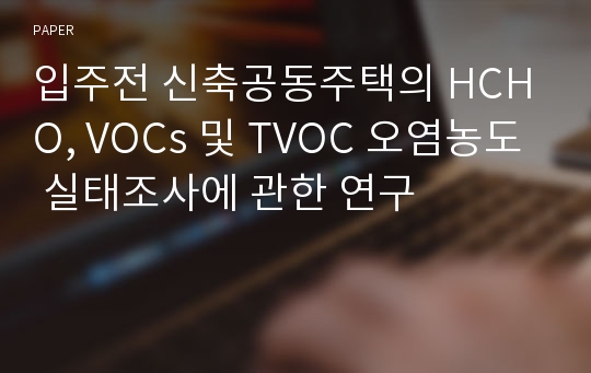 입주전 신축공동주택의 HCHO, VOCs 및 TVOC 오염농도 실태조사에 관한 연구