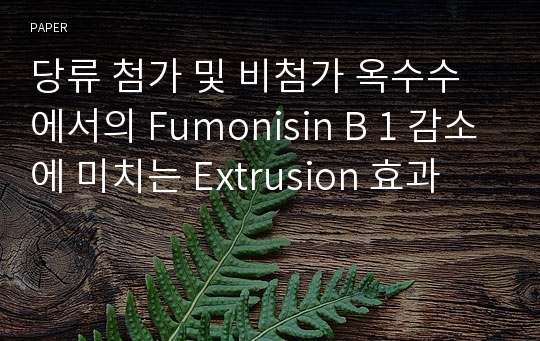 당류 첨가 및 비첨가 옥수수에서의 Fumonisin B 1 감소에 미치는 Extrusion 효과