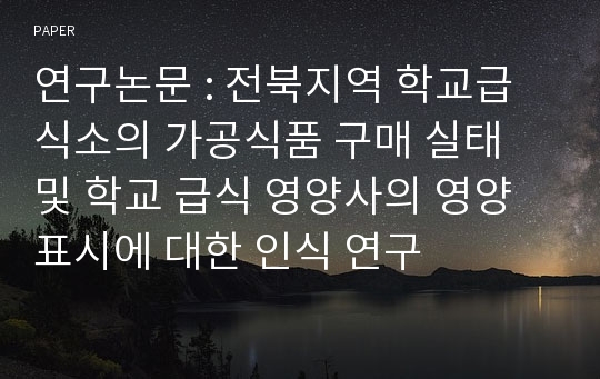 연구논문 : 전북지역 학교급식소의 가공식품 구매 실태 및 학교 급식 영양사의 영양 표시에 대한 인식 연구