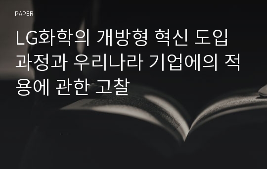 LG화학의 개방형 혁신 도입과정과 우리나라 기업에의 적용에 관한 고찰