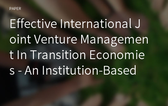 Effective International Joint Venture Management In Transition Economies - An Institution-Based View -