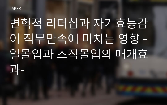 변혁적 리더십과 자기효능감이 직무만족에 미치는 영향 -일몰입과 조직몰입의 매개효과-