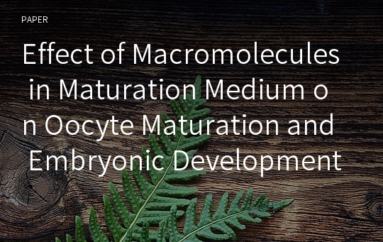 Effect of Macromolecules in Maturation Medium on Oocyte Maturation and Embryonic Development after Parthenogenesis and Nuclear Transfer in Pigs