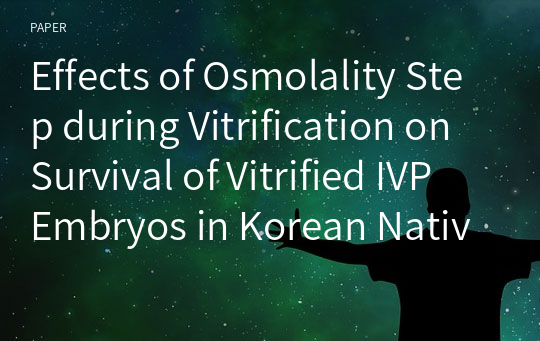Effects of Osmolality Step during Vitrification on Survival of Vitrified IVP Embryos in Korean Native Cattle (Hanwoo)