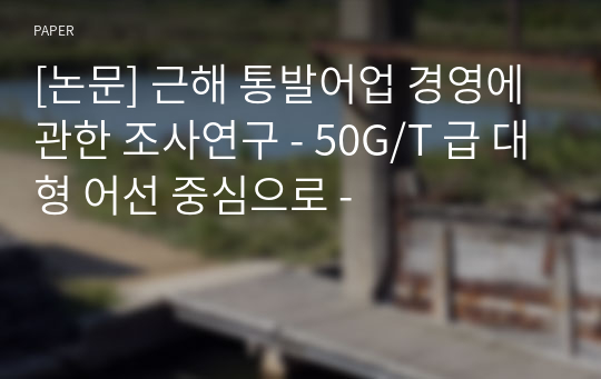 [논문] 근해 통발어업 경영에 관한 조사연구 - 50G/T 급 대형 어선 중심으로 -