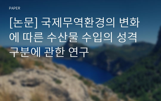 [논문] 국제무역환경의 변화에 따른 수산물 수입의 성격 구분에 관한 연구