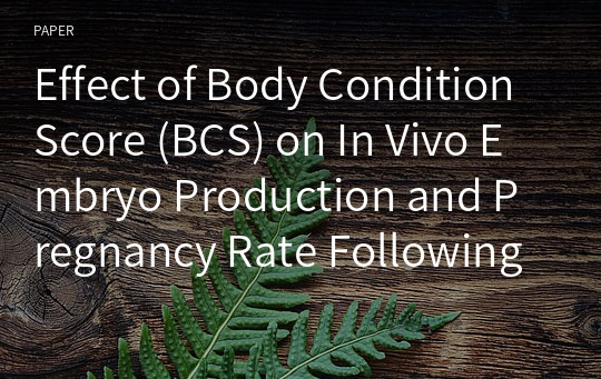 Effect of Body Condition Score (BCS) on In Vivo Embryo Production and Pregnancy Rate Following Superovulation in Hanwoo