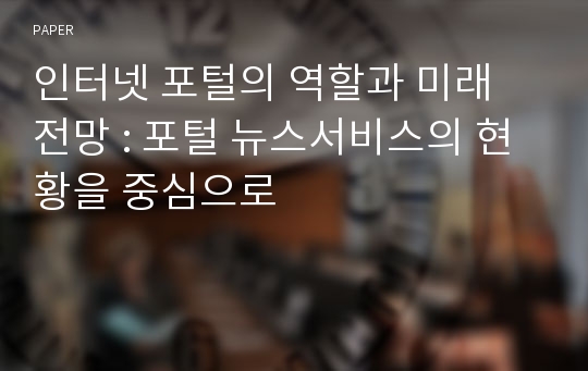 인터넷 포털의 역할과 미래 전망 : 포털 뉴스서비스의 현황을 중심으로