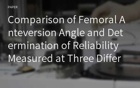 Comparison of Femoral Anteversion Angle and Determination of Reliability Measured at Three Different Anatomical References of the Tibial Crest During the Trochanteric Prominence Angle Test