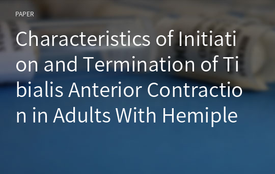 Characteristics of Initiation and Termination of Tibialis Anterior Contraction in Adults With Hemiplegia: A Preliminary Study