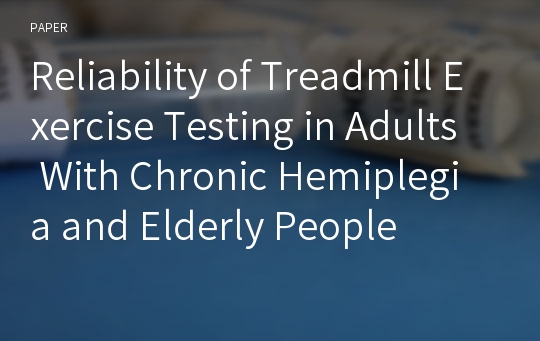 Reliability of Treadmill Exercise Testing in Adults With Chronic Hemiplegia and Elderly People