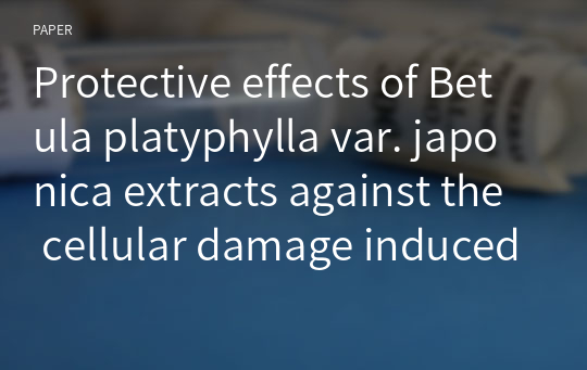 Protective effects of Betula platyphylla var. japonica extracts against the cellular damage induced by reactive oxygen species