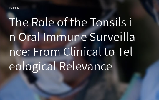 The Role of the Tonsils in Oral Immune Surveillance: From Clinical to Teleological Relevance