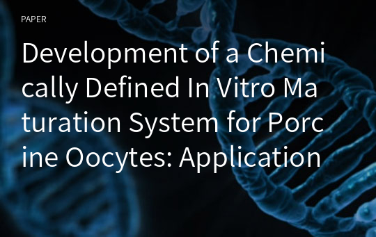 Development of a Chemically Defined In Vitro Maturation System for Porcine Oocytes: Application for Somatic Cell Nuclear Transfer