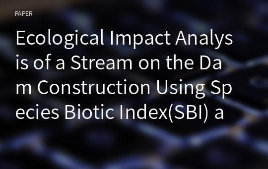Ecological Impact Analysis of a Stream on the Dam Construction Using Species Biotic Index(SBI) as a Tool of Ecosystem Health Assessment