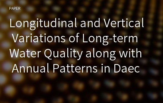 Longitudinal and Vertical Variations of Long-term Water Quality along with Annual Patterns in Daecheong Reservoir