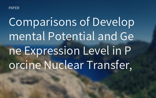 Comparisons of Developmental Potential and Gene Expression Level in Porcine Nuclear Transfer, Parthenogenetic and Fertilized Embryos