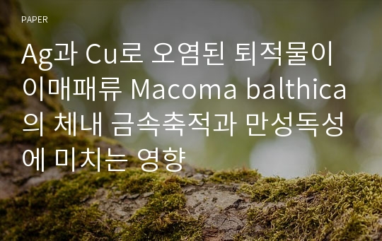 Ag과 Cu로 오염된 퇴적물이 이매패류 Macoma balthica의 체내 금속축적과 만성독성에 미치는 영향