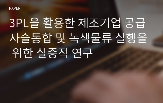 3PL을 활용한 제조기업 공급사슬통합 및 녹색물류 실행을 위한 실증적 연구