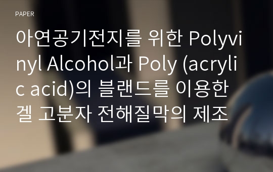 아연공기전지를 위한 Polyvinyl Alcohol과 Poly (acrylic acid)의 블랜드를 이용한 겔 고분자 전해질막의 제조
