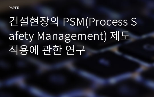 건설현장의 PSM(Process Safety Management) 제도 적용에 관한 연구