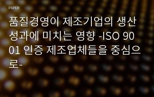 품질경영이 제조기업의 생산성과에 미치는 영향 -ISO 9001 인증 제조업체들을 중심으로-