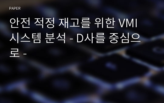 안전 적정 재고를 위한 VMI 시스템 분석 - D사를 중심으로 -