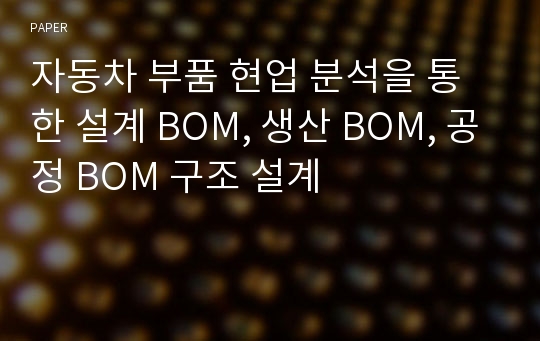 자동차 부품 현업 분석을 통한 설계 BOM, 생산 BOM, 공정 BOM 구조 설계