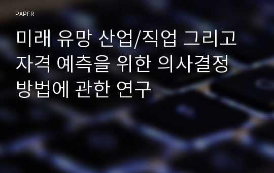 미래 유망 산업/직업 그리고 자격 예측을 위한 의사결정 방법에 관한 연구