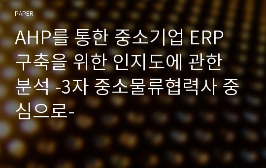 AHP를 통한 중소기업 ERP 구축을 위한 인지도에 관한 분석 -3자 중소물류협력사 중심으로-