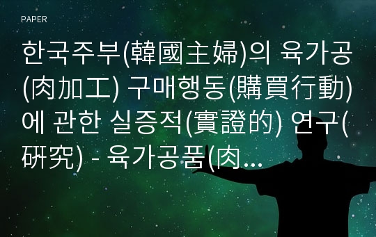 한국주부(韓國主婦)의 육가공(肉加工) 구매행동(購買行動)에 관한 실증적(實證的) 연구(硏究) - 육가공품(肉加工品)에 대한 소비자(消費者) 인식분석(認識分析) -