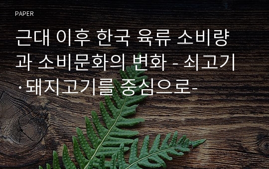 근대 이후 한국 육류 소비량과 소비문화의 변화 - 쇠고기·돼지고기를 중심으로-